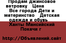 Продам джинсовое ветровку › Цена ­ 800 - Все города Дети и материнство » Детская одежда и обувь   . Ханты-Мансийский,Покачи г.